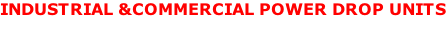 INDUSTRIAL &COMMERCIAL POWER DROP UNITS